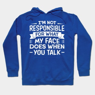 I'm Not Responsible for What My Face Does When You Talk Hoodie